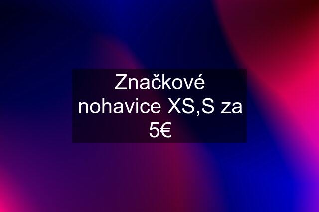 Značkové nohavice XS,S za 5€