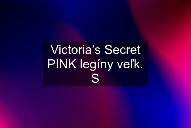 Victoria’s Secret PINK legíny veľk. S