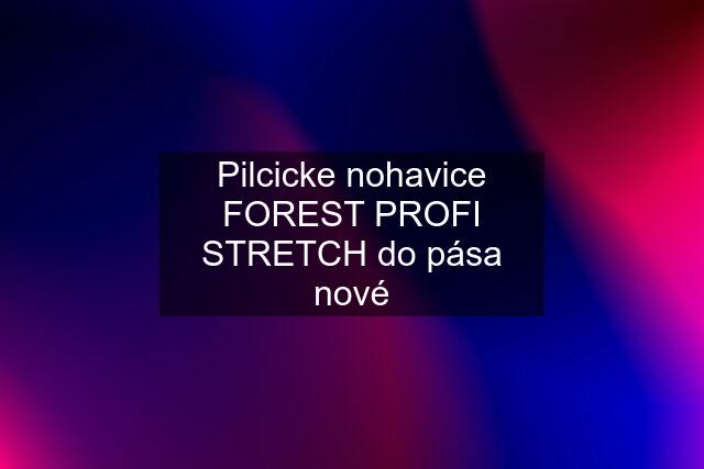 Pilcicke nohavice FOREST PROFI STRETCH do pása nové