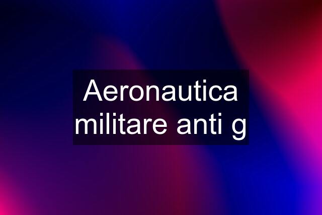 Aeronautica militare anti g