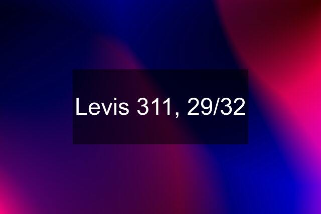 Levis 311, 29/32