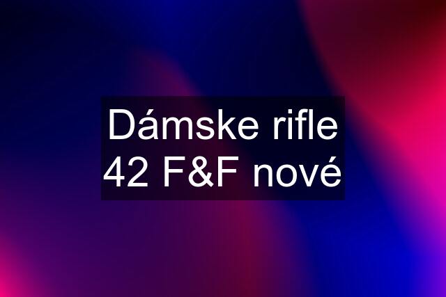 Dámske rifle 42 F&F nové