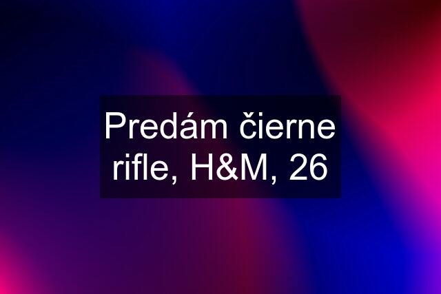 Predám čierne rifle, H&M, 26