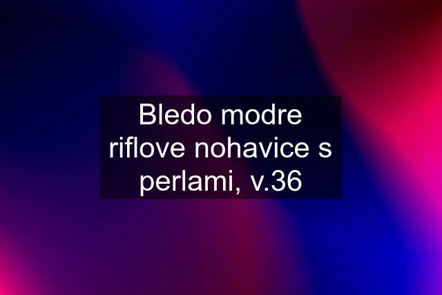 Bledo modre riflove nohavice s perlami, v.36