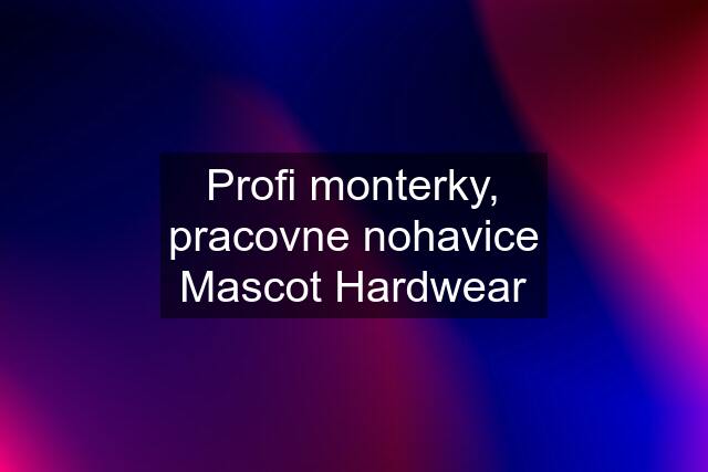 Profi monterky, pracovne nohavice Mascot Hardwear