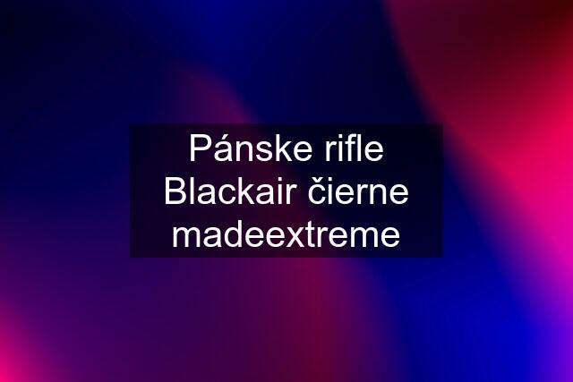 Pánske rifle Blackair čierne madeextreme