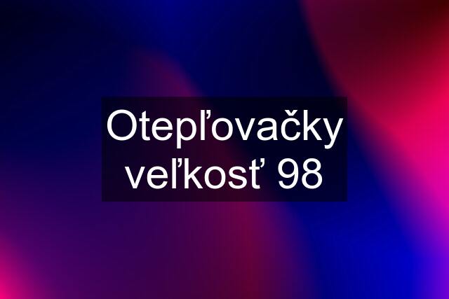 Otepľovačky veľkosť 98