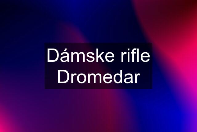 Dámske rifle Dromedar