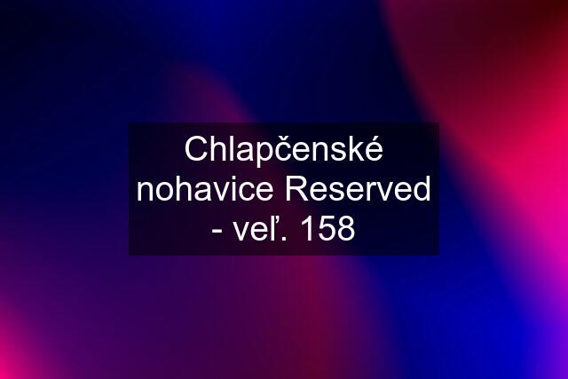 Chlapčenské nohavice Reserved - veľ. 158