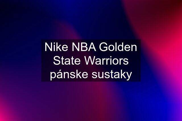 Nike NBA Golden State Warriors pánske sustaky