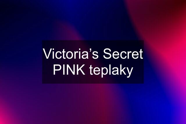 Victoria’s Secret PINK teplaky