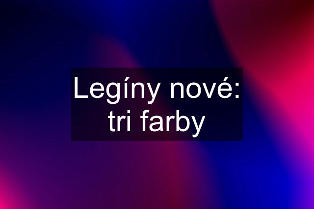 Legíny nové: tri farby