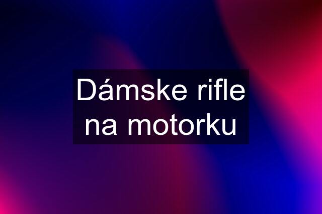 Dámske rifle na motorku