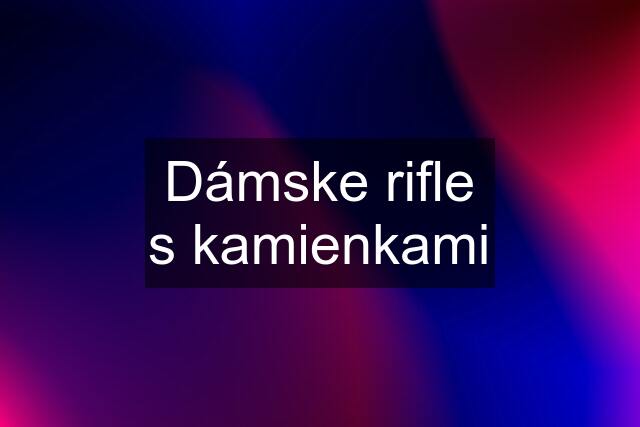 Dámske rifle s kamienkami