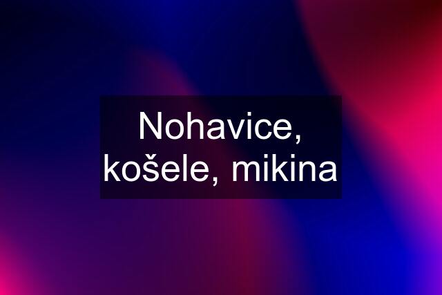 Nohavice, košele, mikina