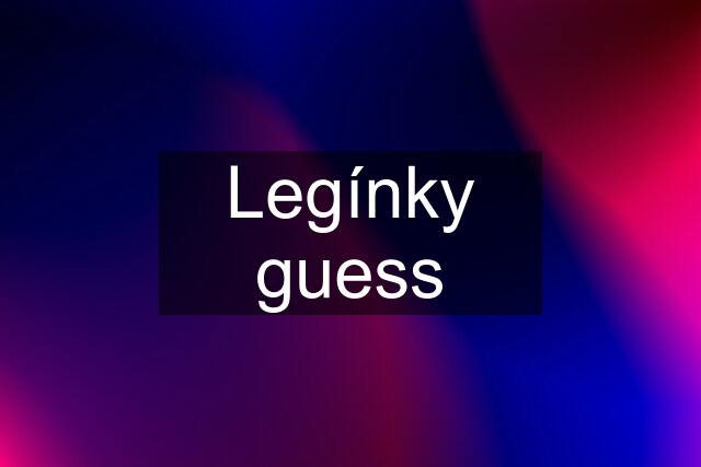 Legínky guess