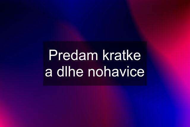 Predam kratke a dlhe nohavice