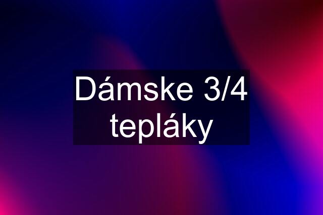 Dámske 3/4 tepláky