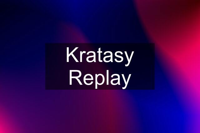 Kratasy Replay