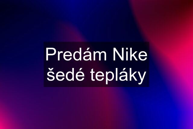 Predám Nike šedé tepláky