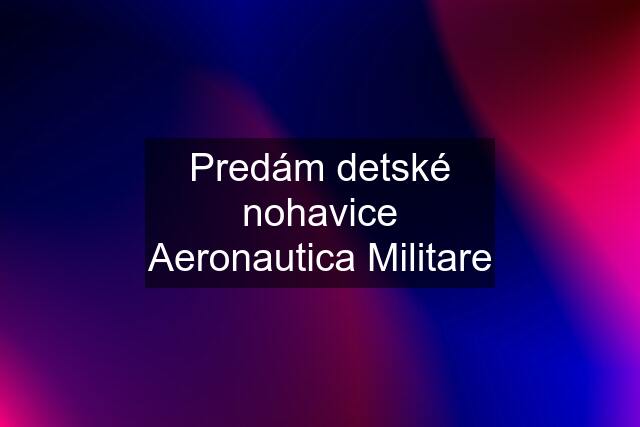 Predám detské nohavice Aeronautica Militare