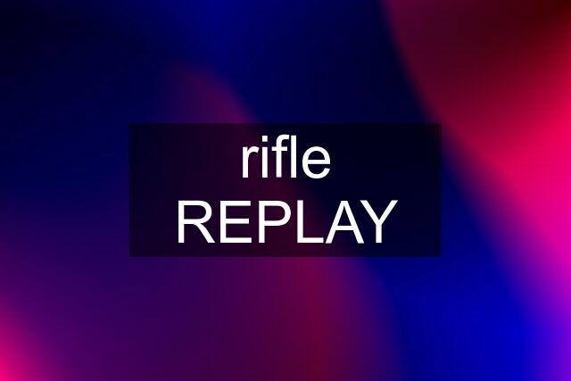 rifle REPLAY