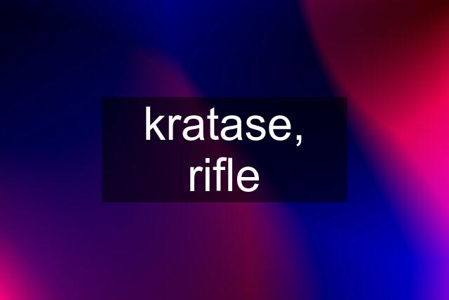 kratase, rifle