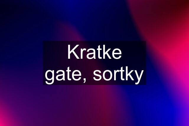 Kratke gate, sortky