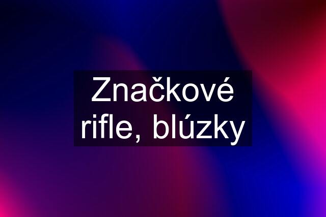 Značkové rifle, blúzky