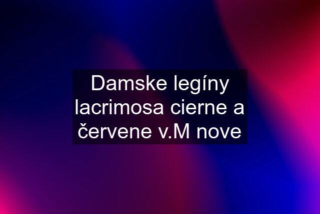 Damske legíny lacrimosa cierne a červene v.M nove