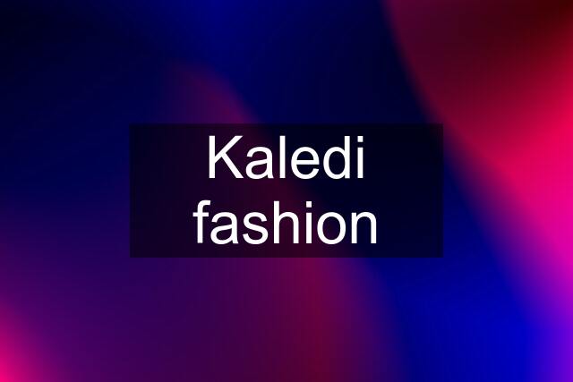 Kaledi fashion