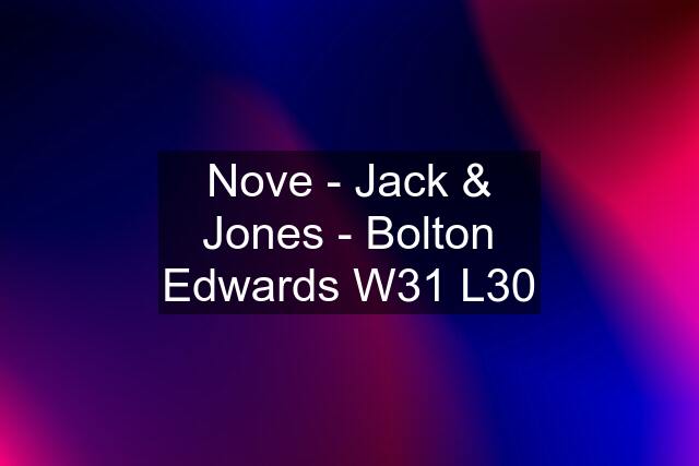 Nove - Jack & Jones - Bolton Edwards W31 L30