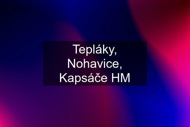 Tepláky, Nohavice, Kapsáče HM