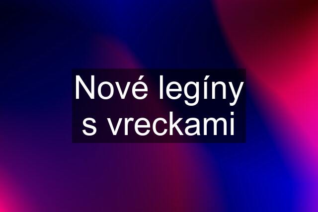 Nové legíny s vreckami