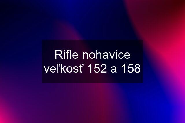 Rifle nohavice veľkosť 152 a 158