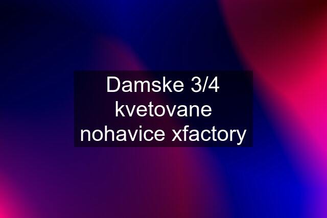 Damske 3/4 kvetovane nohavice xfactory