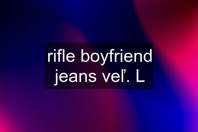 rifle boyfriend jeans veľ. L