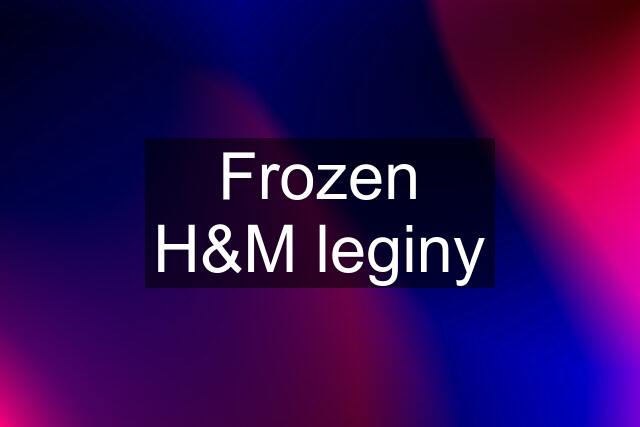 Frozen H&M leginy