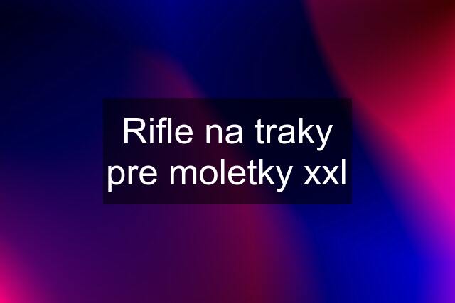 Rifle na traky pre moletky xxl