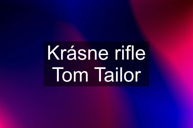 Krásne rifle Tom Tailor