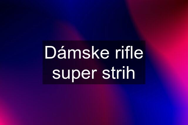 Dámske rifle super strih