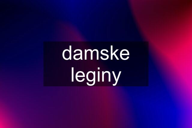 damske leginy