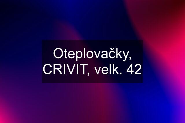 Oteplovačky, CRIVIT, velk. 42