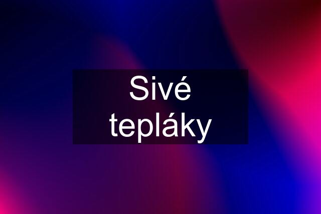 Sivé tepláky