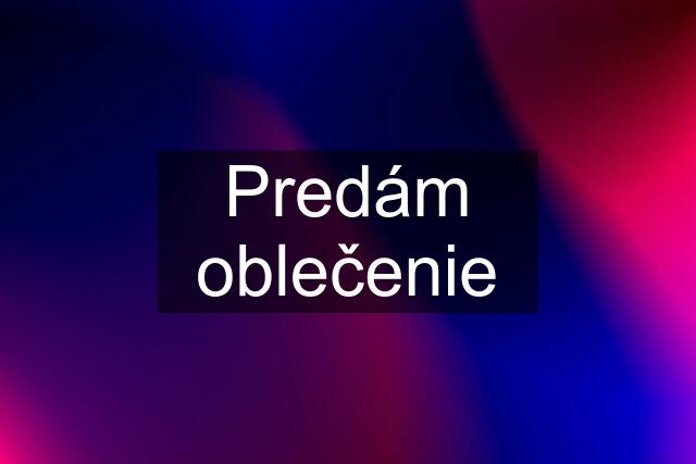 Predám oblečenie