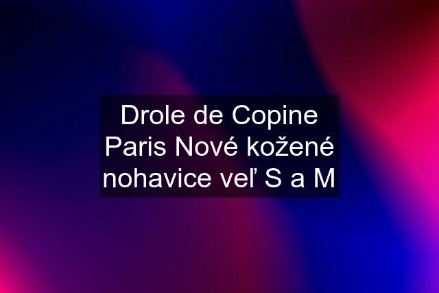 Drole de Copine Paris Nové kožené nohavice veľ S a M