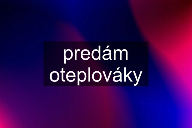 predám oteplováky