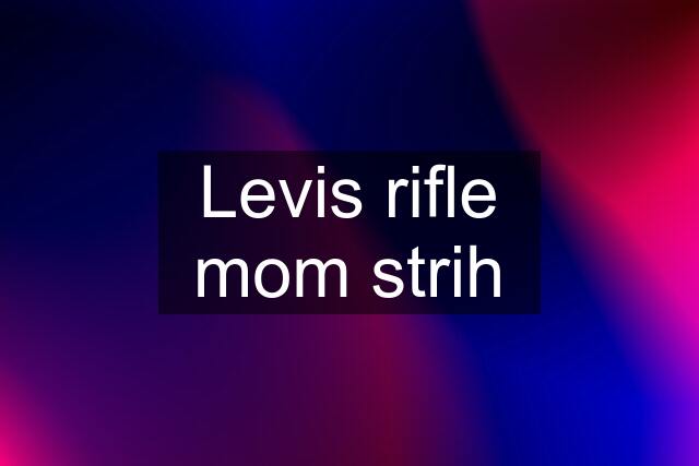 Levis rifle mom strih