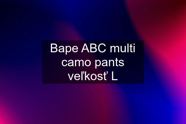 Bape ABC multi camo pants veľkosť L