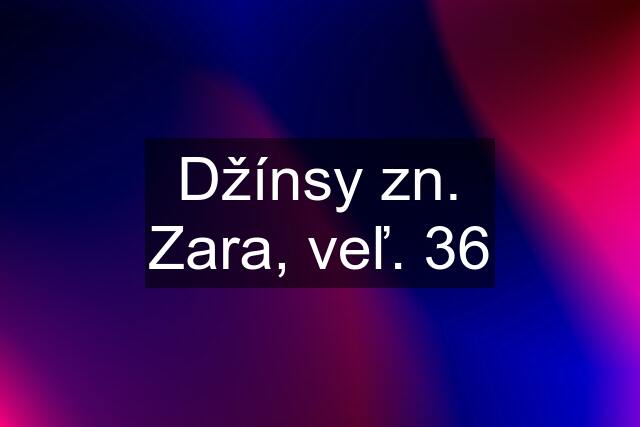 Džínsy zn. Zara, veľ. 36